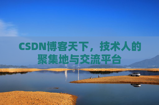 CSDN博客天下,技术人的聚集地与交流平台